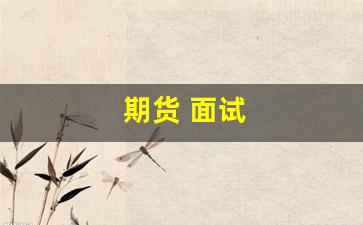 期货 面试(期货面试问题)_https://www.hangfeite.com_上交所_第1张